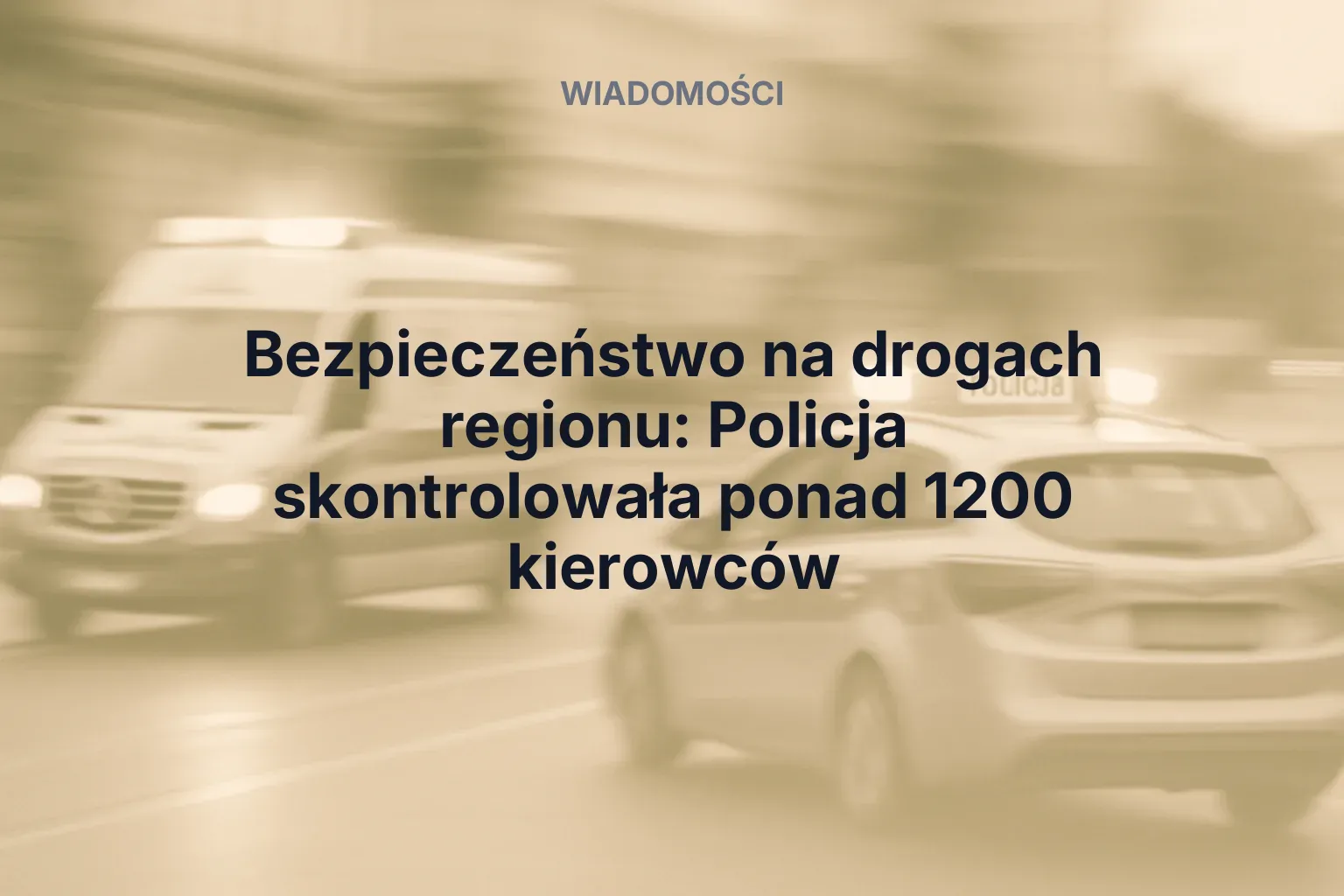 Artykuł: Bezpieczeństwo na drogach regionu: Policja skontrolowała ponad 1200 kierowców
