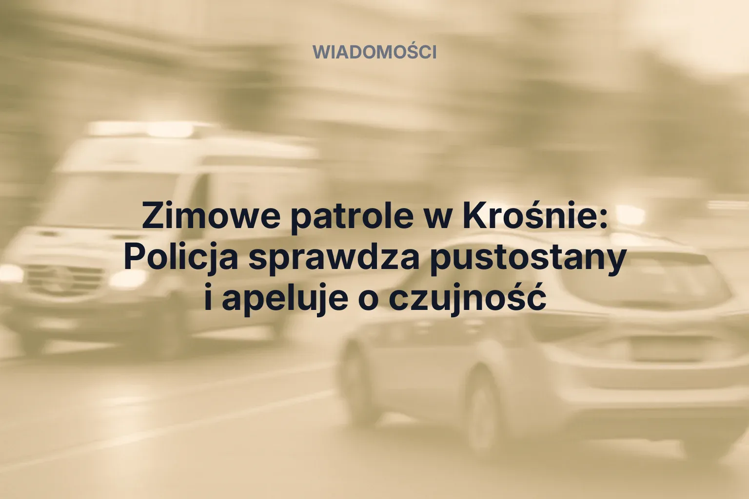 Artykuł: Zimowe patrole w Krośnie: Policja sprawdza pustostany i apeluje o czujność